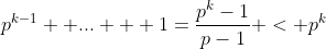 p^{k-1}+ ... + 1=\frac{p^k-1}{p-1} < p^k