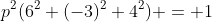 p^2(6^2+(-3)^2+4^2) = 1