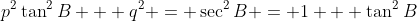 p^2\tan^2B + q^2 = \sec^2B = 1 + \tan^2B