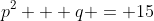 p^2 + q = 15