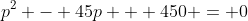 p^2 - 45p + 450 = 0