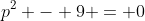p^2 - 9 = 0