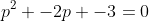 p^2 -2p -3=0