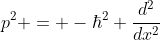 p^2 = -\hbar^2 \frac{d^2}{dx^2}