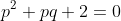 p^2+pq+2=0