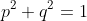 p^2+q^2=1