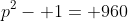 p^2- 1= 960