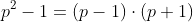 p^2-1=(p-1)\cdot(p+1)