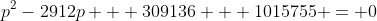 p^2-2912p + 309136 + 1015755 = 0