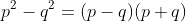 p^2-q^2=(p-q)(p+q)