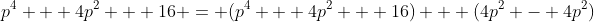 p^4 + 4p^2 + 16 = (p^4 + 4p^2 + 16) + (4p^2 - 4p^2)