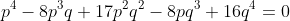 p^4-8p^3q+17p^2q^2-8pq^3+16q^4=0