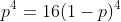 p^4=16(1-p)^4
