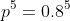 p^5=0.8^5