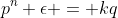 p^n+\epsilon = kq