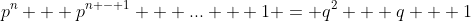 p^n + p^{n - 1} + ... + 1 = q^2 + q + 1