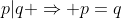 p|q \Rightarrow p=q