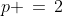 p \,=\,2