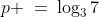 p \:=\:\log_37