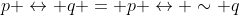p \leftrightarrow q = p \leftrightarrow \sim q