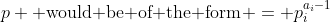 p \mbox{ would be of the form} = p_{i}^{a_{i}-1}
