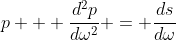 p + \frac{d^2p}{d\omega^2} = \frac{ds}{d\omega}