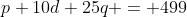 p+10d+25q = 499