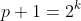 p+1=2^k