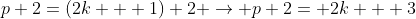 p+2=(2k + 1)+2 \rightarrow p+2= 2k + 3