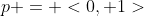 p = <0, 1>