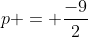 p = \frac{-9}{2}