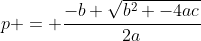 p = \frac{-b+\sqrt{b^2 -4ac}}{2a}
