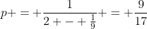 p = \frac{1}{2 - \frac{1}{9}} = \frac{9}{17}