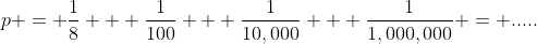 p = \frac{1}{8} + \frac{1}{100} + \frac{1}{10,000} + \frac{1}{1,000,000} = .....