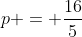 p = \frac{16}{5}