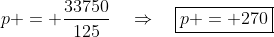 p = \frac{33750}{125}\quad\Rightarrow\quad\boxed{p = 270}
