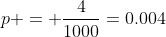 http://latex.codecogs.com/png.latex?p%20=%20\frac{4}{1000}=0.004