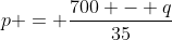 p = \frac{700 - q}{35}