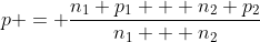 p = \frac{n_1 p_1 + n_2 p_2}{n_1 + n_2}