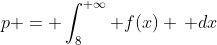 p = \int_8^{+\infty} f(x) \, dx