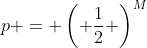 p = \left( \frac{1}{2} \right)^M