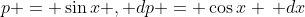 p = \sin{x} , dp = \cos{x} \, dx