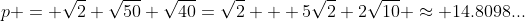 p = \sqrt{2}+\sqrt{50}+\sqrt{40}=\sqrt{2} + 5\sqrt{2}+2\sqrt{10} \approx 14.8098...