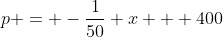 p = -\frac{1}{50} x + 400