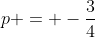 p = -\frac{3}{4}