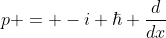 p = -i \hbar \frac{d}{dx}