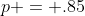 p = .85
