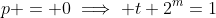 p = 0\implies t+2^m=1