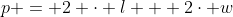 p = 2 \cdot l + 2\cdot w