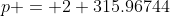 p = 2 315.96744